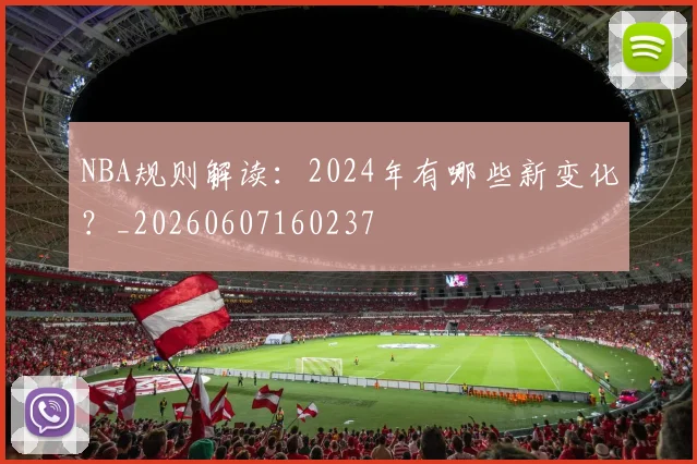 NBA规则解读:2024年有哪些新变化?_20260607160237
